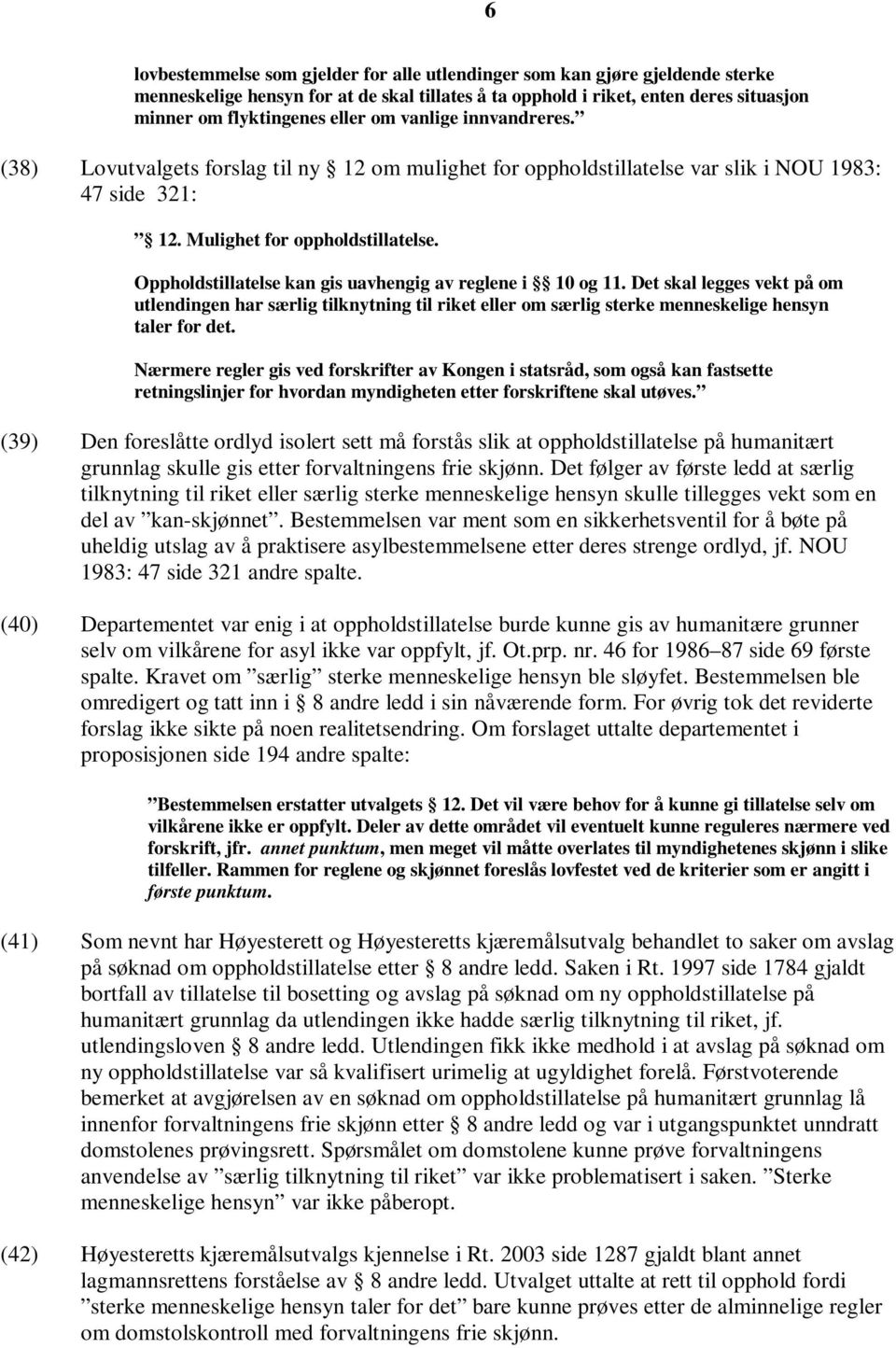 Oppholdstillatelse kan gis uavhengig av reglene i 10 og 11. Det skal legges vekt på om utlendingen har særlig tilknytning til riket eller om særlig sterke menneskelige hensyn taler for det.