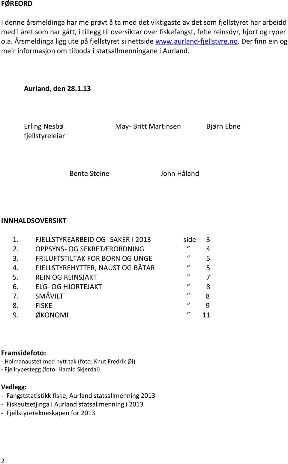 13 Erling Nesbø May Britt Martinsen Bjørn Ebne fjellstyreleiar Bente Steine John Håland INNHALDSOVERSIKT 1. FJELLSTYREARBEID OG SAKER I 2013 side 3 2. OPPSYNS OG SEKRETÆRORDNING 4 3.