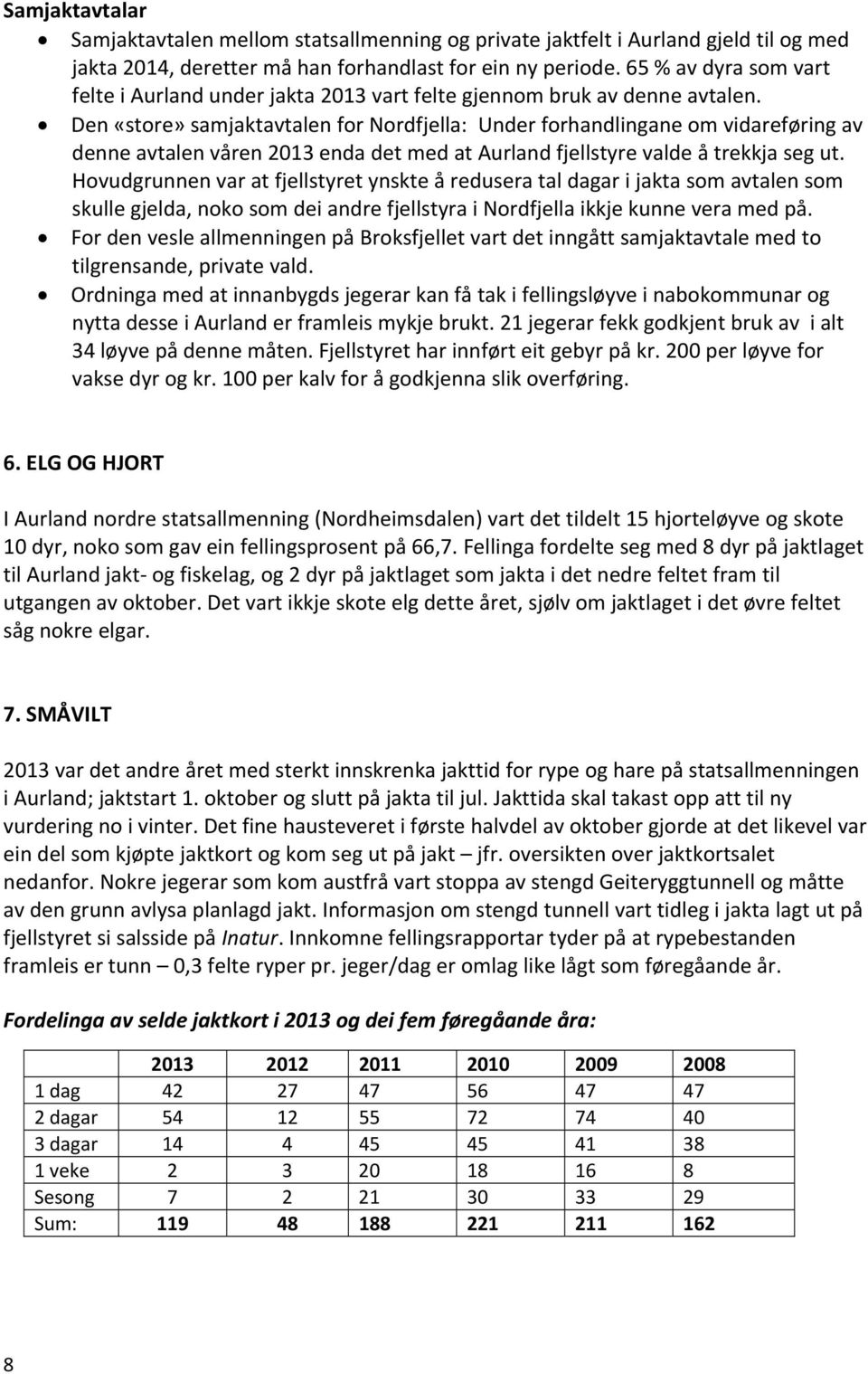 Den «store» samjaktavtalen for Nordfjella: Under forhandlingane om vidareføring av denne avtalen våren 2013 enda det med at Aurland fjellstyre valde å trekkja seg ut.