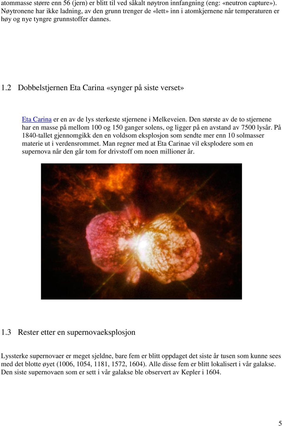 2 Dobbelstjernen Eta Carina «synger på siste verset» Eta Carina er en av de lys sterkeste stjernene i Melkeveien.