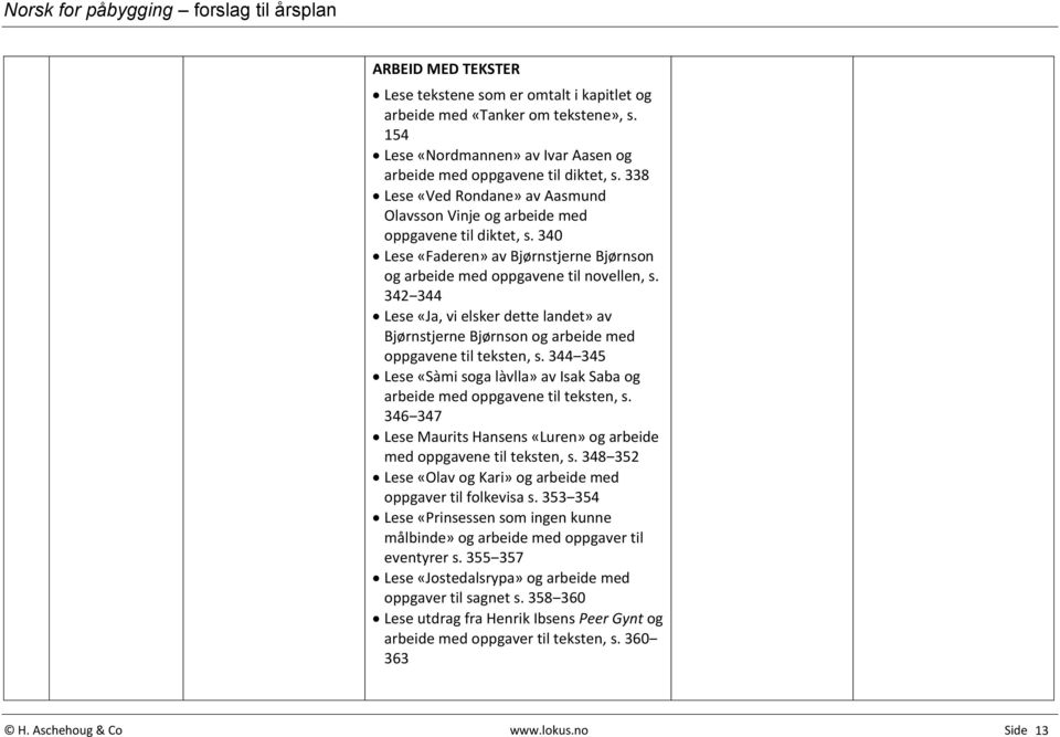 342 344 Lese «Ja, vi elsker dette landet» av Bjørnstjerne Bjørnson og arbeide med oppgavene til teksten, s. 344 345 Lese «Sàmi soga làvlla» av Isak Saba og arbeide med oppgavene til teksten, s.