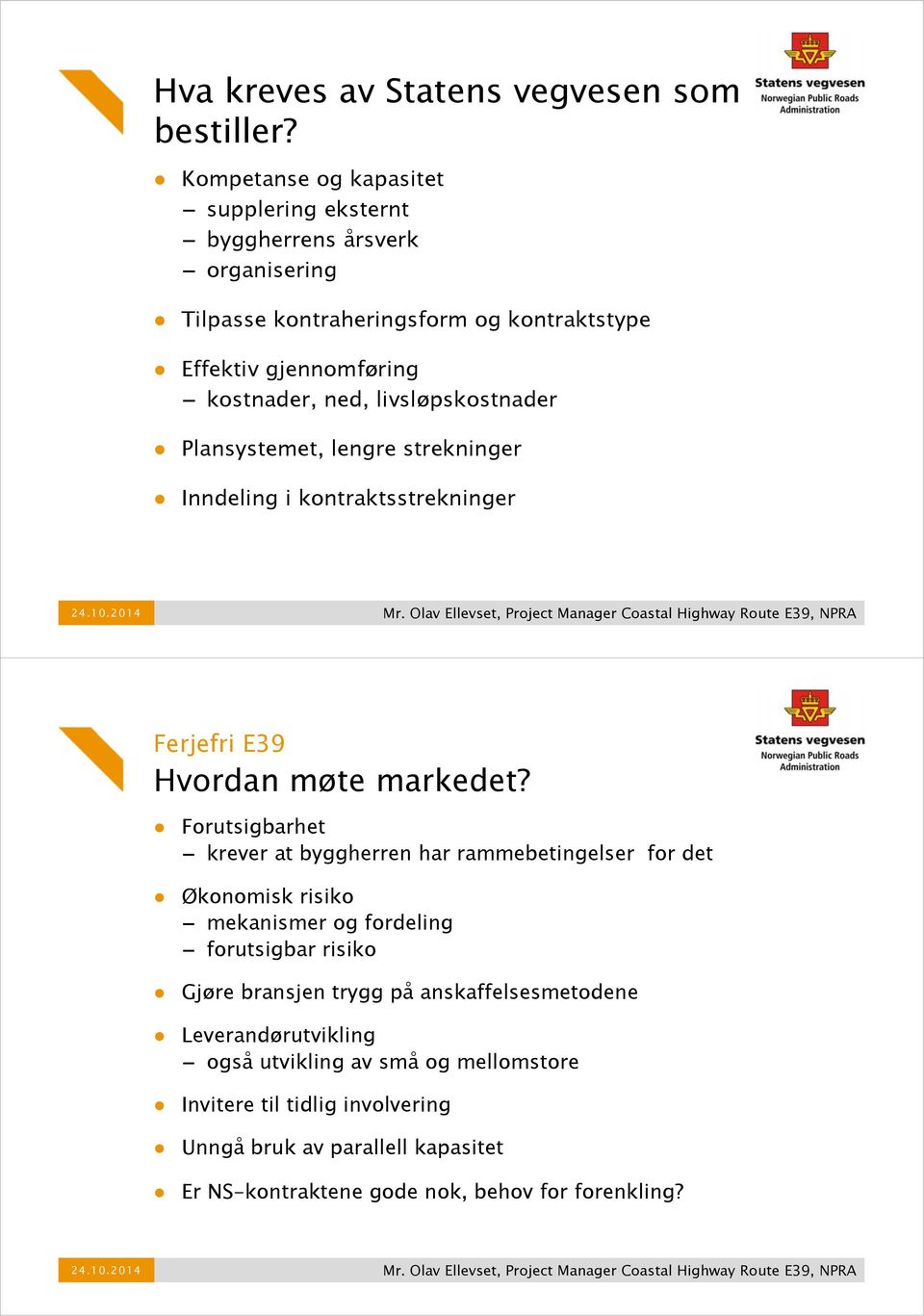 livsløpskostnader Plansystemet, lengre strekninger Inndeling i kontraktsstrekninger Ferjefri E39 Hvordan møte markedet?