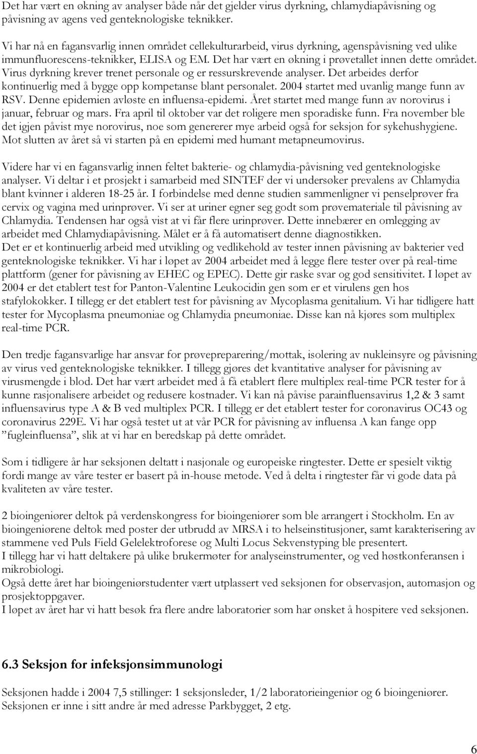 Virus dyrkning krever trenet personale og er ressurskrevende analyser. Det arbeides derfor kontinuerlig med å bygge opp kompetanse blant personalet. 2004 startet med uvanlig mange funn av RSV.