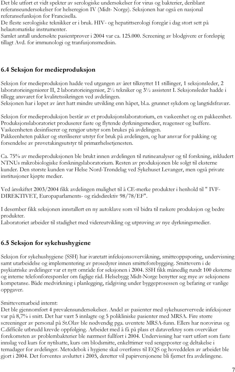 Samlet antall undersøkte pasientprøver i 2004 var ca. 125.000. Screening av blodgivere er foreløpig tillagt Avd. for immunologi og tranfusjonsmedisin. 6.