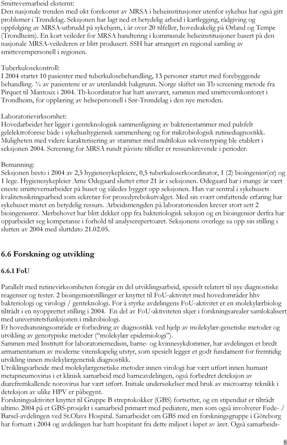 En kort veileder for MRSA handtering i kommunale helseinstitusjoner basert på den nasjonale MRSA-veilederen er blitt produsert. SSH har arrangert en regional samling av smittevernpersonell i regionen.