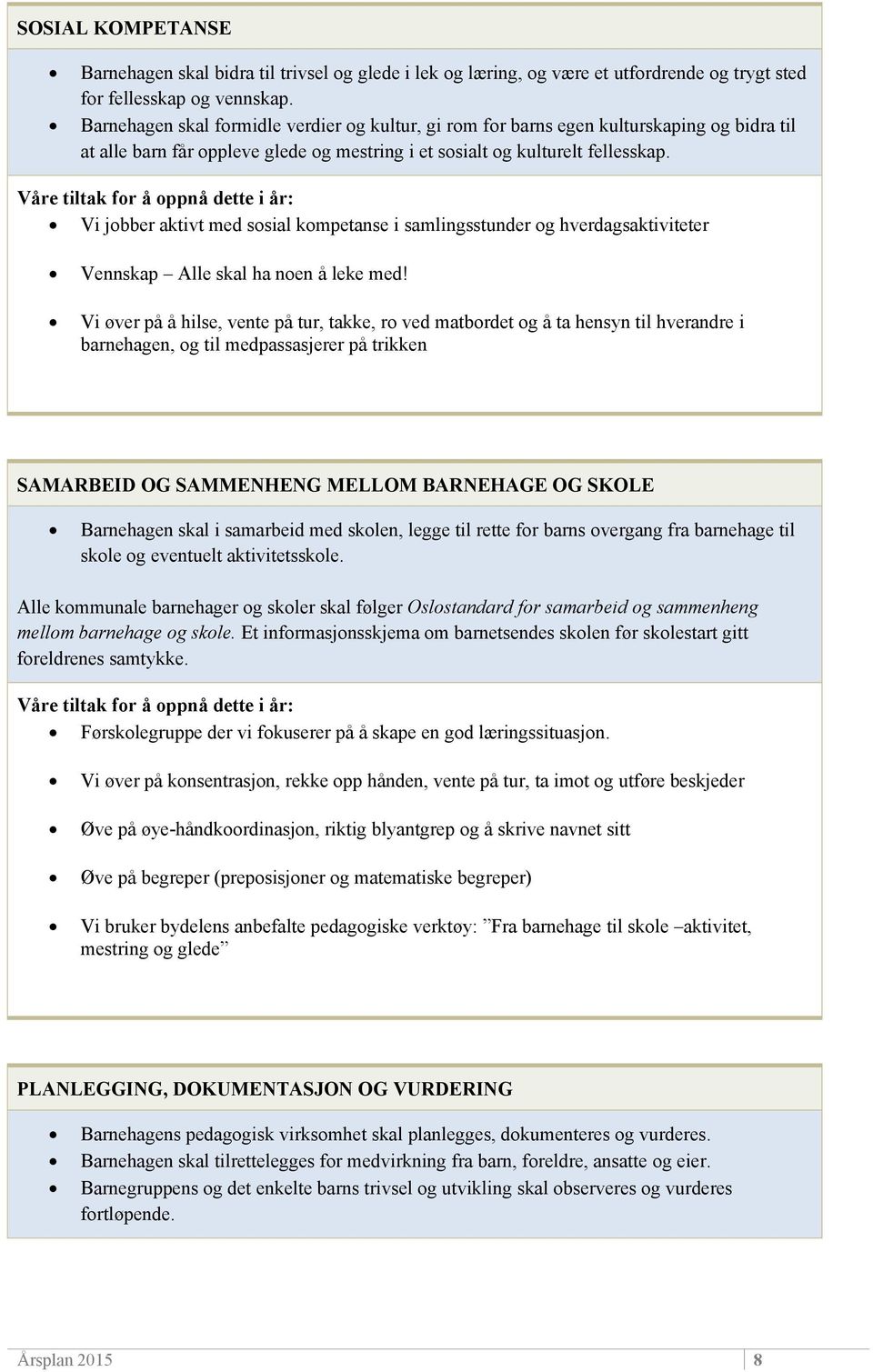 Vi jobber aktivt med sosial kompetanse i samlingsstunder og hverdagsaktiviteter Vennskap Alle skal ha noen å leke med!