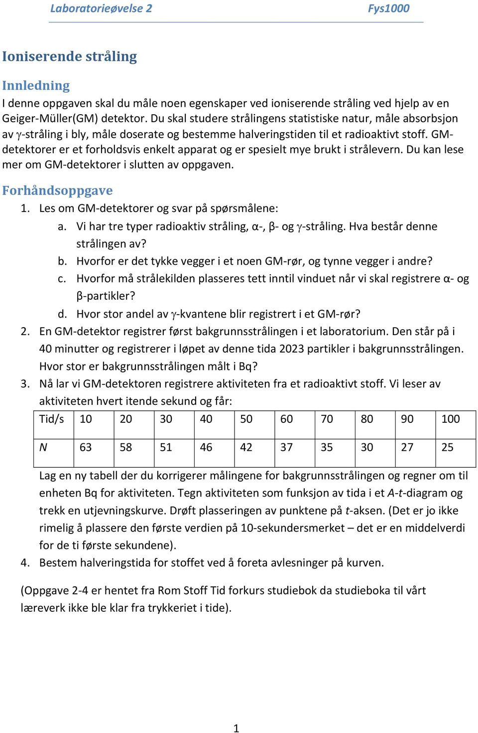 GMdetektorer er et forholdsvis enkelt apparat og er spesielt mye brukt i strålevern. Du kan lese mer om GM detektorer i slutten av oppgaven. Forhåndsoppgave.