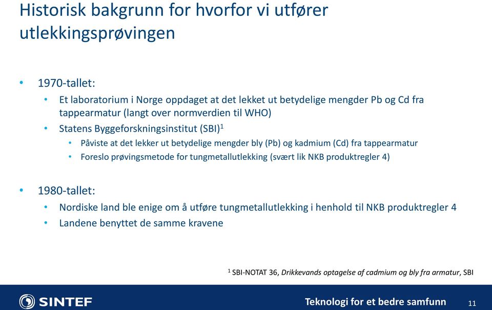 (Cd) fra tappearmatur Foreslo prøvingsmetode for tungmetallutlekking (svært lik NKB produktregler 4) 1980-tallet: Nordiske land ble enige om å utføre