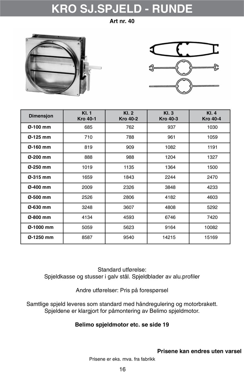 4603 3248 3607 4808 5292 4134 4593 6746 7420 5059 5623 9164 10082 8587 9540 14215 15169 Standard utførelse: Spjeldkasse og stusser i galv stål. Spjeldblader av alu.