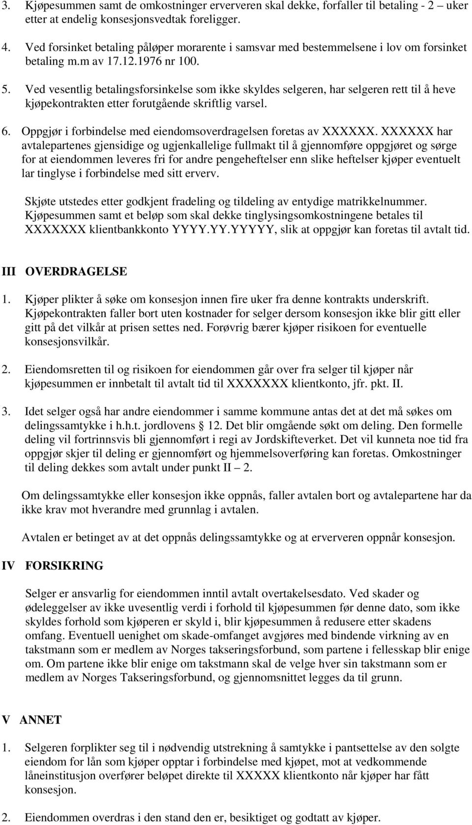 Ved vesentlig betalingsforsinkelse som ikke skyldes selgeren, har selgeren rett til å heve kjøpekontrakten etter forutgående skriftlig varsel. 6.