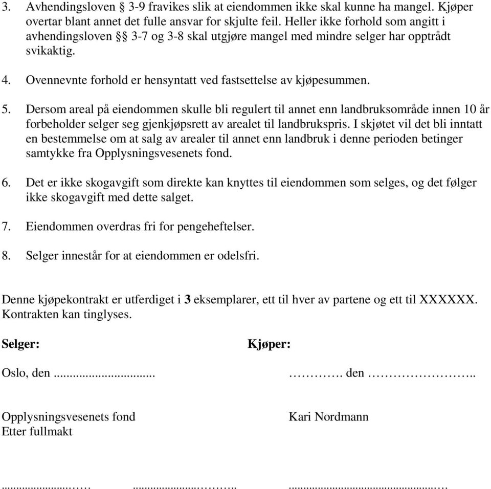 Dersom areal på eiendommen skulle bli regulert til annet enn landbruksområde innen 10 år forbeholder selger seg gjenkjøpsrett av arealet til landbrukspris.