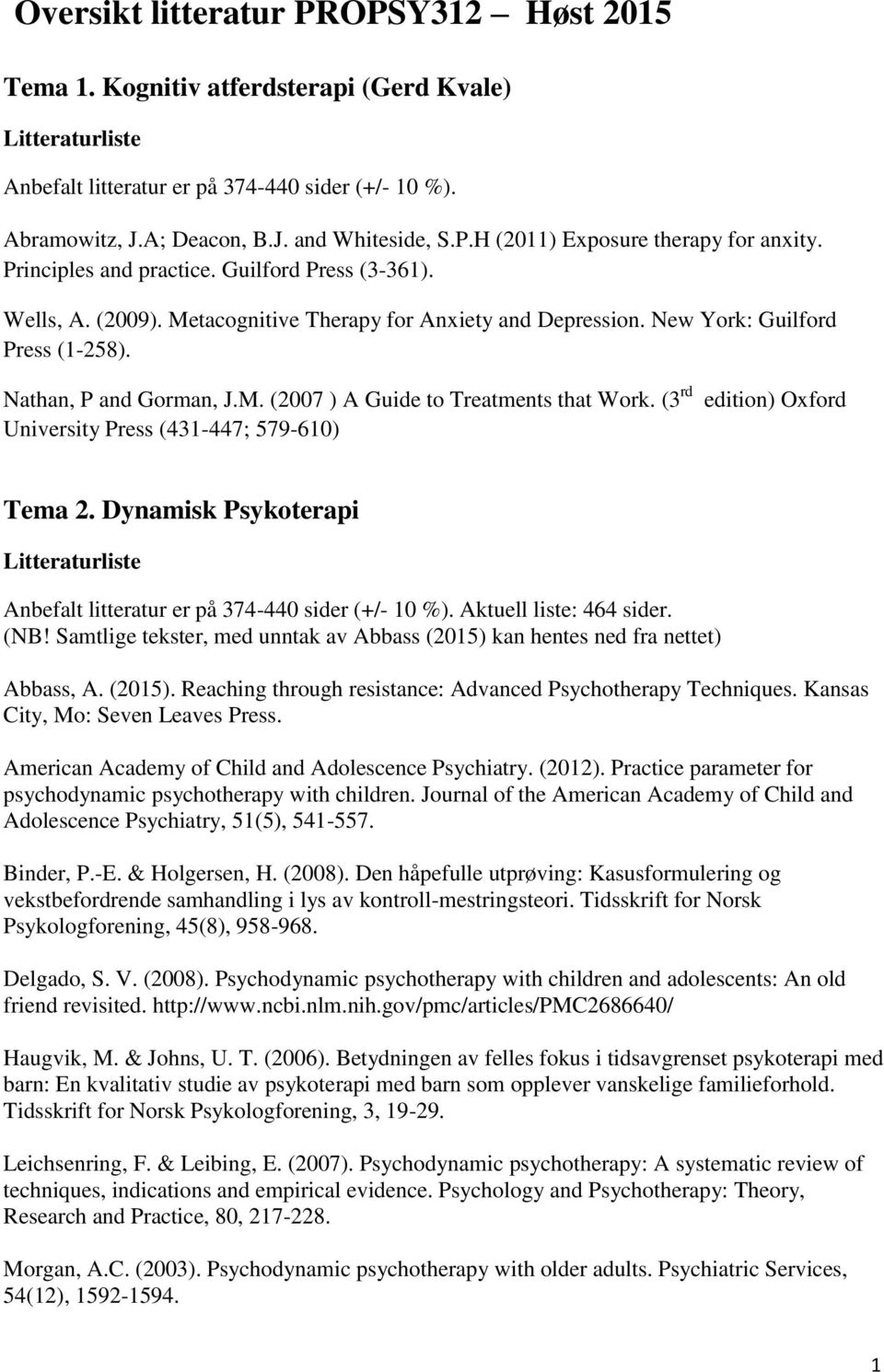 (3 rd edition) Oxford University Press (431-447; 579-610) Tema 2. Dynamisk Psykoterapi Anbefalt litteratur er på 374-440 sider (+/- 10 %). Aktuell liste: 464 sider. (NB!