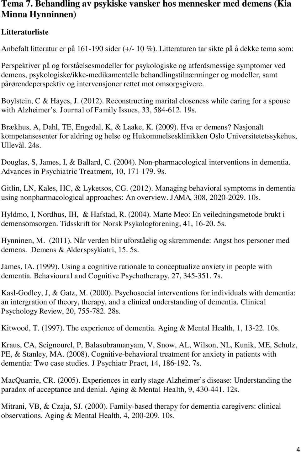 modeller, samt pårørendeperspektiv og intervensjoner rettet mot omsorgsgivere. Boylstein, C & Hayes, J. (2012). Reconstructing marital closeness while caring for a spouse with Alzheimer s.