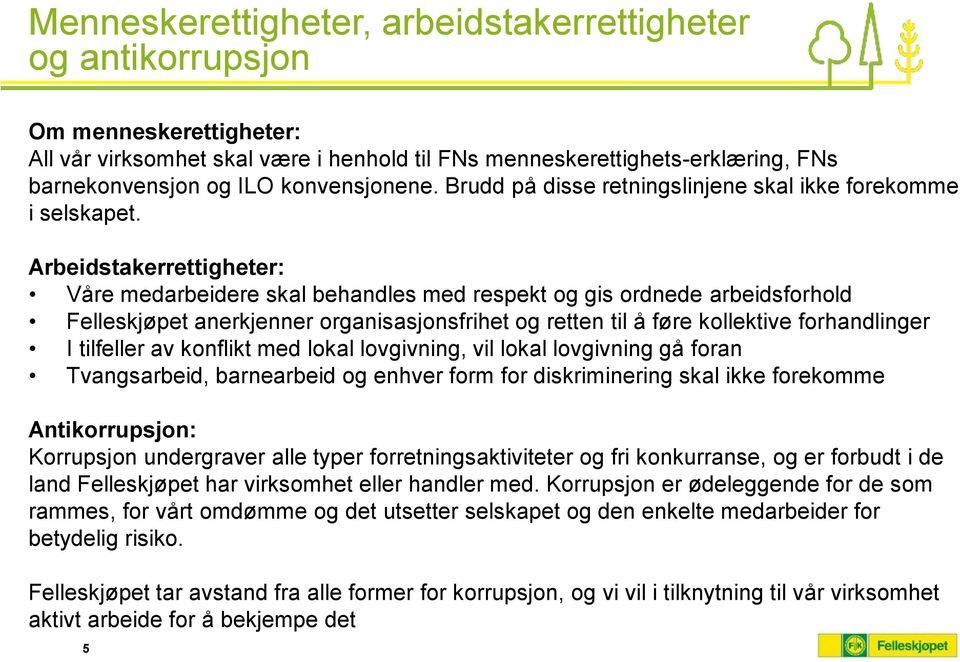 Arbeidstakerrettigheter: Våre medarbeidere skal behandles med respekt og gis ordnede arbeidsforhold Felleskjøpet anerkjenner organisasjonsfrihet og retten til å føre kollektive forhandlinger I