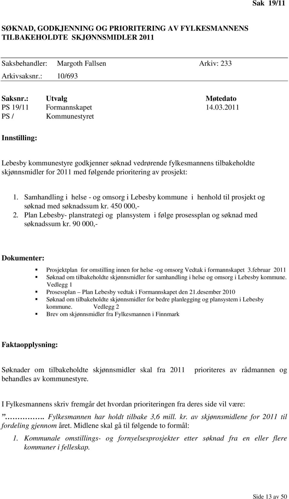 2011 PS / Kommunestyret Innstilling: Lebesby kommunestyre godkjenner søknad vedrørende fylkesmannens tilbakeholdte skjønnsmidler for 2011 med følgende prioritering av prosjekt: 1.