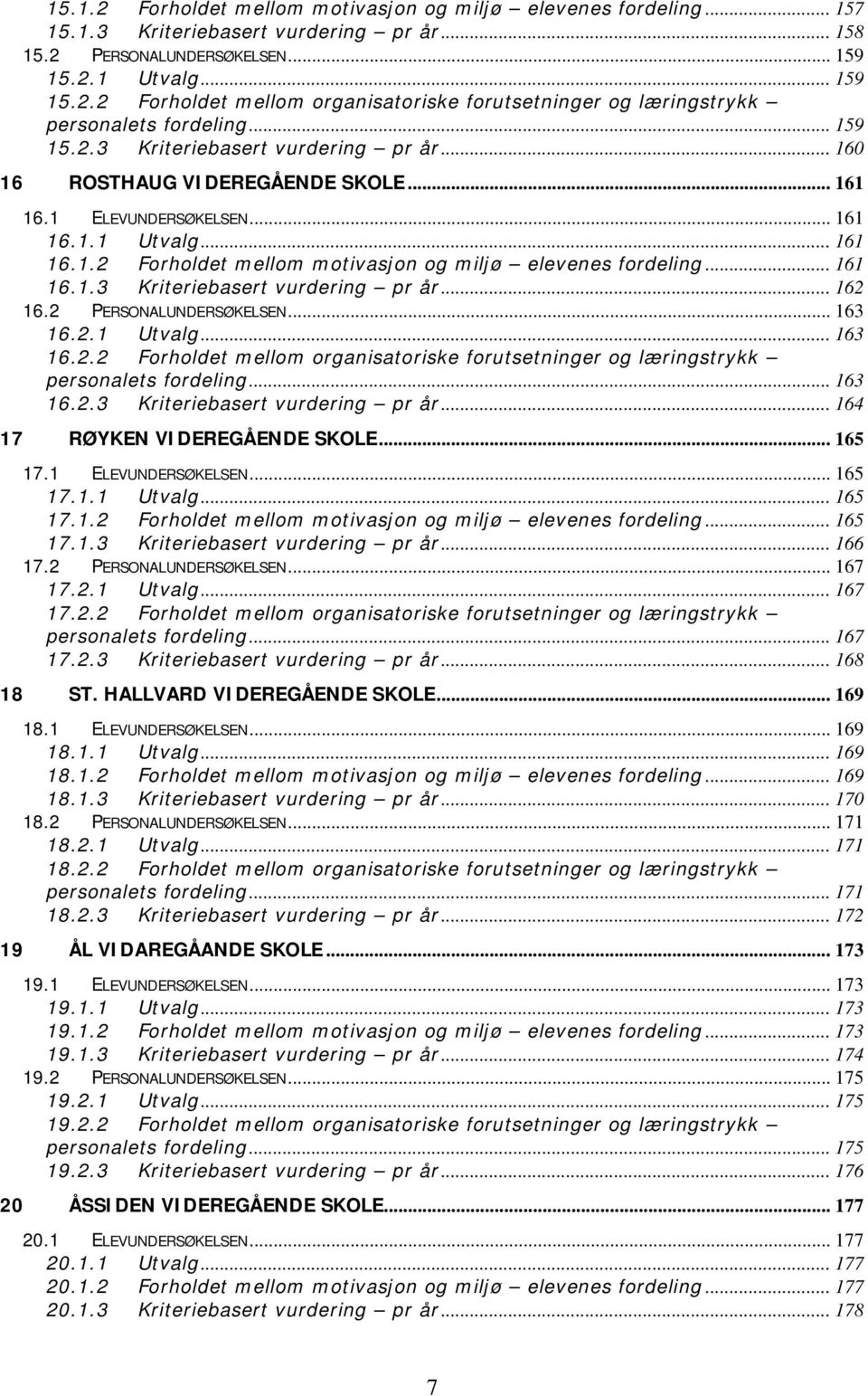 .. 161 16.1.3 Kriteriebasert vurdering pr år... 162 16.2 PERSONALUNDERSØKELSEN... 163 16.2.1 Utvalg... 163 16.2.2 Forholdet mellom organisatoriske forutsetninger og læringstrykk personalets fordeling.