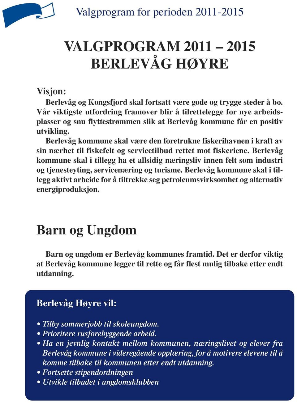 Berlevåg kommune skal være den foretrukne fiskerihavnen i kraft av sin nærhet til fiskefelt og servicetilbud rettet mot fiskeriene.