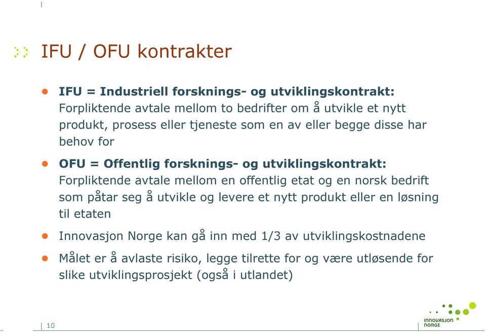 en offentlig etat og en norsk bedrift som påtar seg å utvikle og levere et nytt produkt eller en løsning til etaten Innovasjon Norge kan gå inn