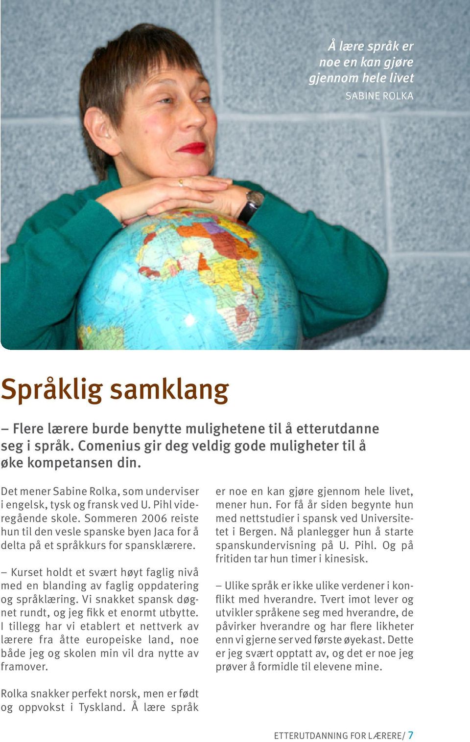 Sommeren 2006 reiste hun til den vesle spanske byen Jaca for å delta på et språkkurs for spansklærere. Kurset holdt et svært høyt faglig nivå med en blanding av faglig oppdatering og språklæring.