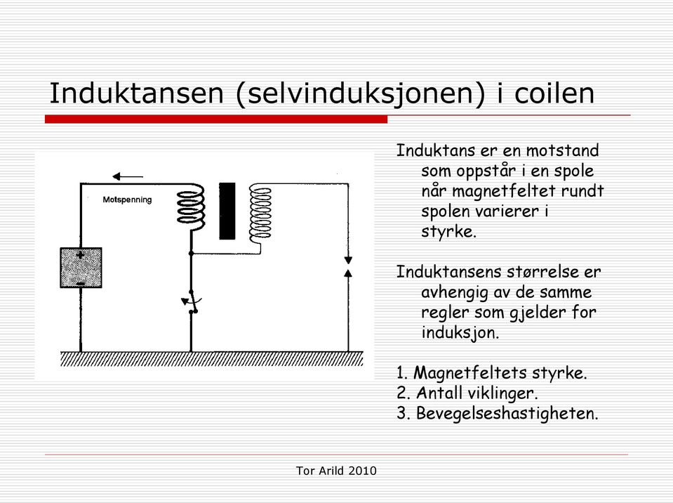 Induktansens størrelse er avhengig av de samme regler som gjelder for