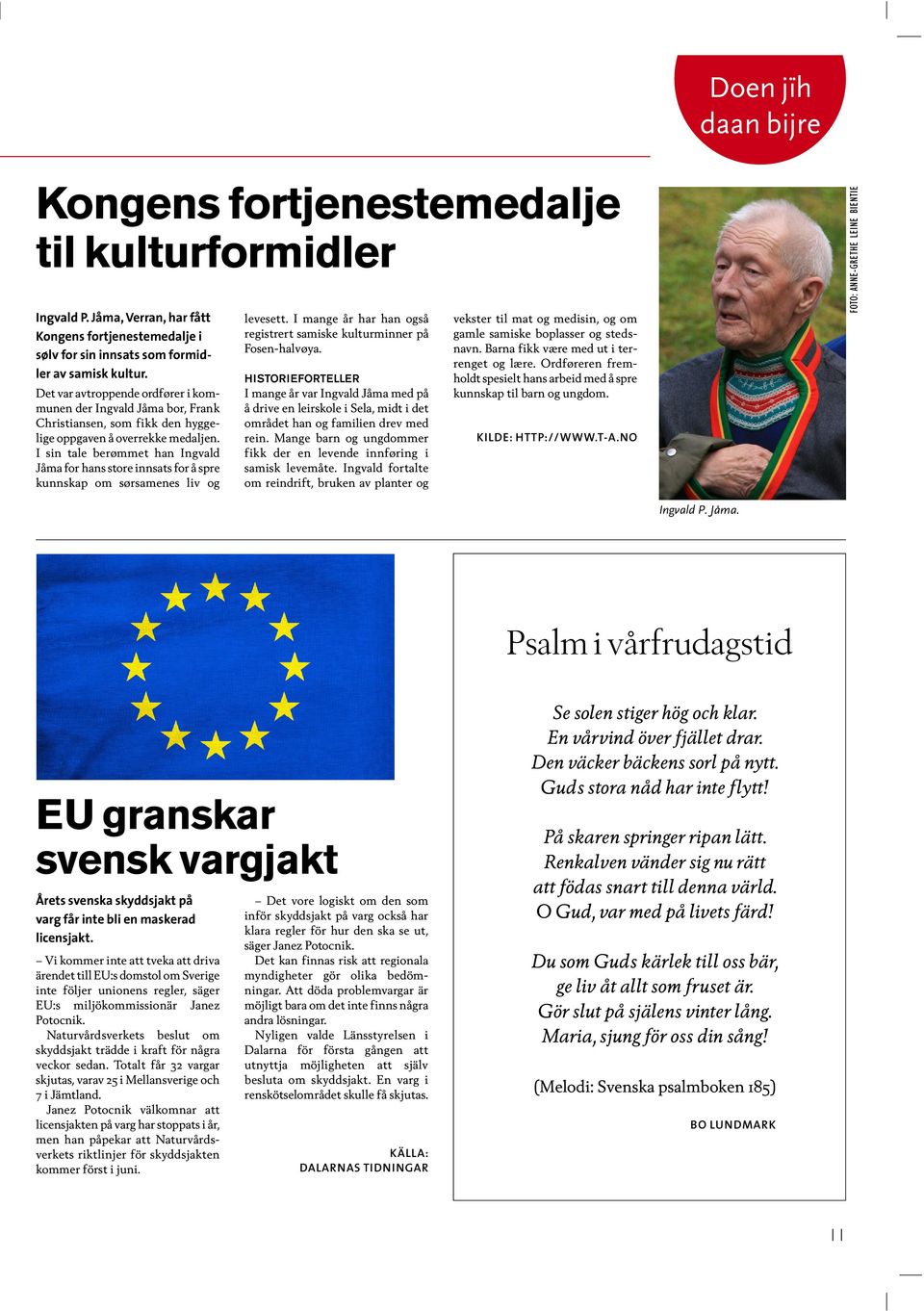 I sin tale berømmet han Ingvald Jåma for hans store innsats for å spre kunnskap om sørsamenes liv og levesett. I mange år har han også registrert samiske kulturminner på Fosen-halvøya.