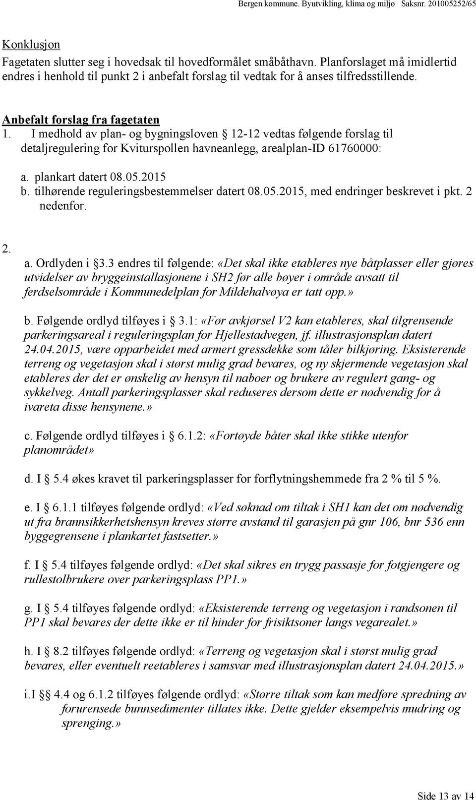 2015 b. tilhørende reguleringsbestemmelser datert 08.05.2015, med endringer beskrevet i pkt. 2 nedenfor. 2. a. Ordlyden i 3.