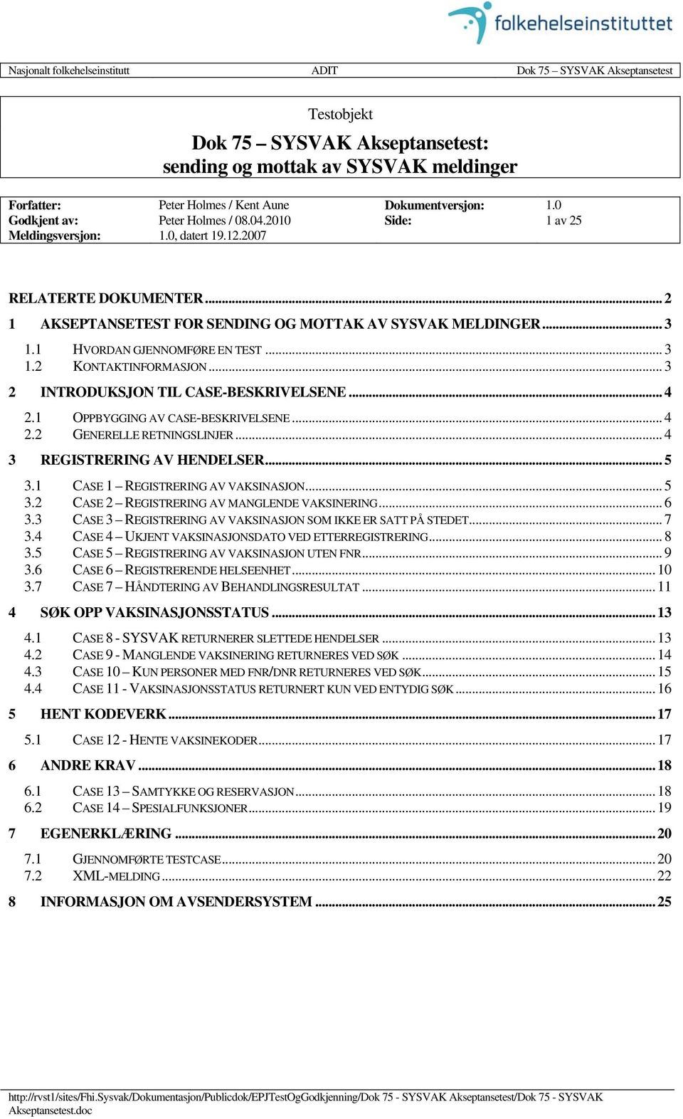 .. 3 1.2 KONTAKTINFORMASJON... 3 2 INTRODUKSJON TIL CASE-BESKRIVELSENE... 4 2.1 OPPBYGGING AV CASE-BESKRIVELSENE... 4 2.2 GENERELLE RETNINGSLINJER... 4 3 REGISTRERING AV HENDELSER... 5 3.