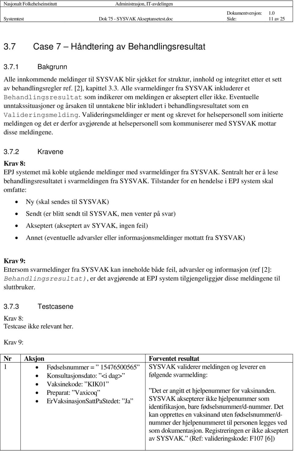 Eventuelle unntakssituasjoner og årsaken til unntakene blir inkludert i behandlingsresultatet som en Valideringsmelding.