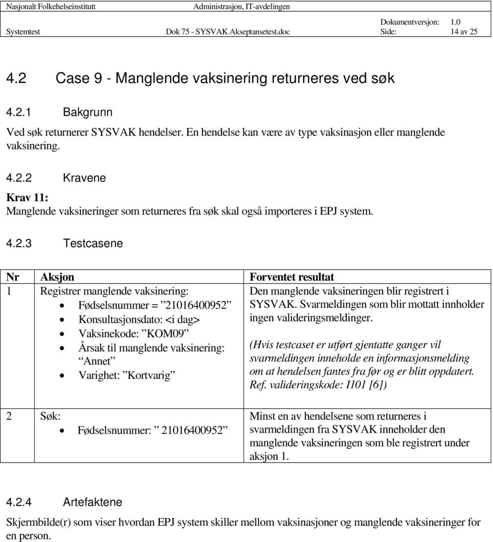 2 Kravene Krav 11: Manglende vaksineringer som returneres fra søk skal også importeres i EPJ system. 4.2.3 Testcasene Nr Aksjon Forventet resultat 1 Registrer manglende vaksinering: Fødselsnummer =