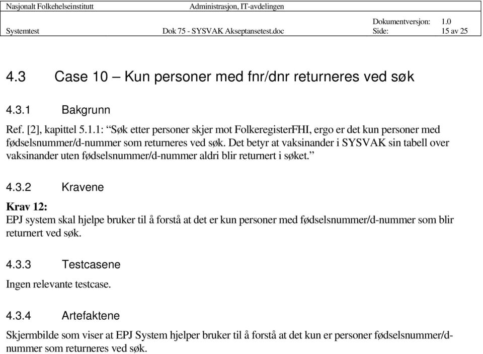 2 Kravene Krav 12: EPJ system skal hjelpe bruker til å forstå at det er kun personer med fødselsnummer/d-nummer som blir returnert ved søk. 4.3.