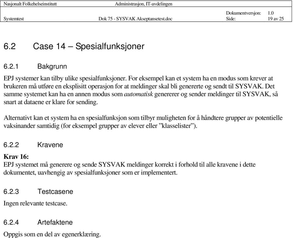 Det samme systemet kan ha en annen modus som automatisk genererer og sender meldinger til SYSVAK, så snart at dataene er klare for sending.