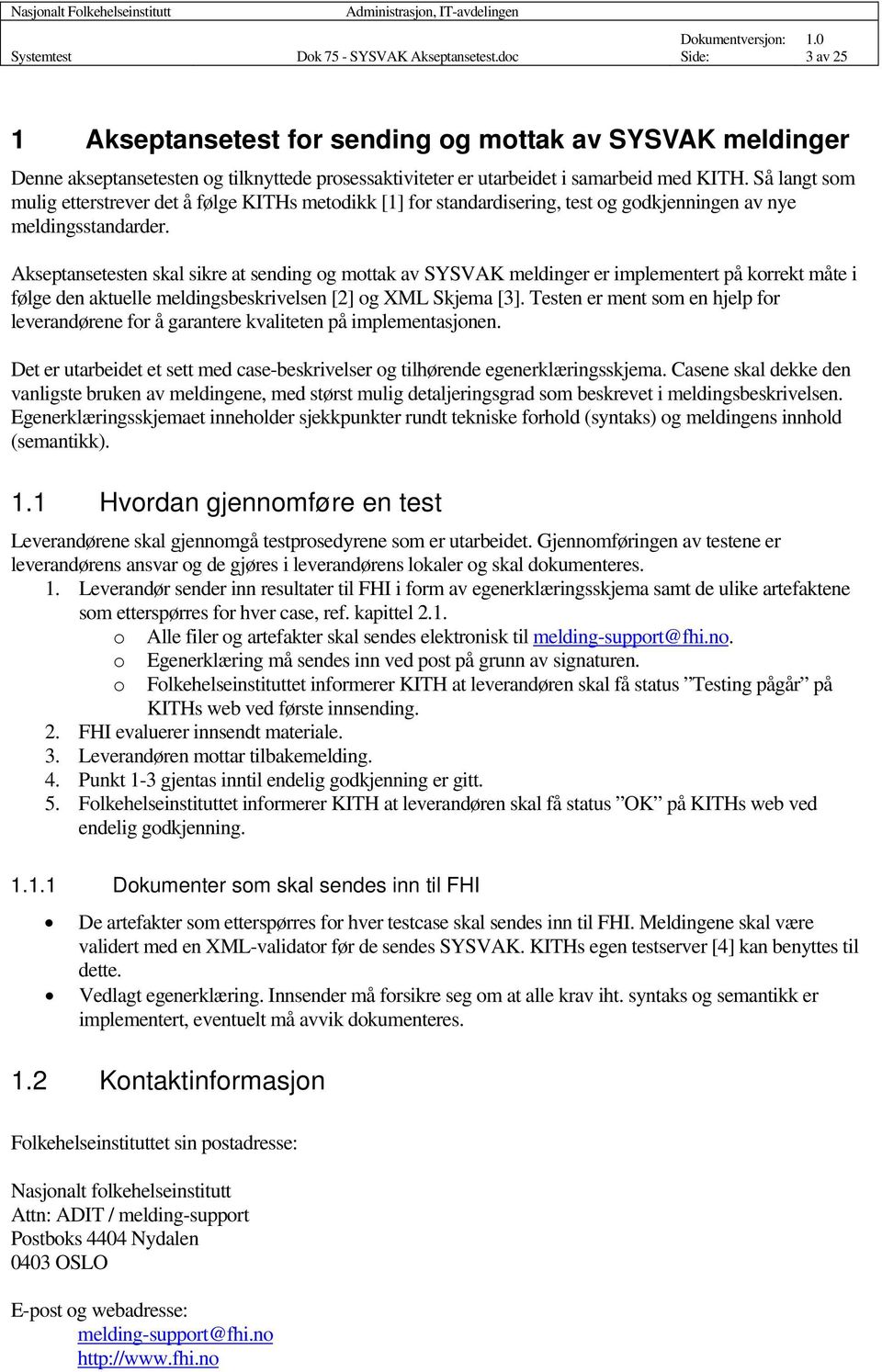 Så langt som mulig etterstrever det å følge KITHs metodikk [1] for standardisering, test og godkjenningen av nye meldingsstandarder.