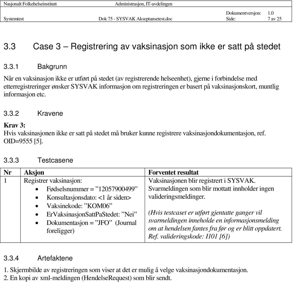 ønsker SYSVAK informasjon om registreringen er basert på vaksinasjonskort, muntlig informasjon etc. 3.