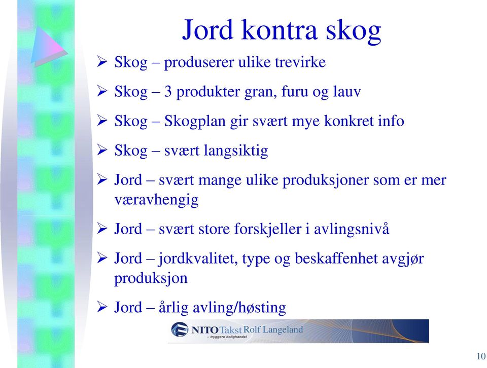 produksjoner som er mer væravhengig Jord svært store forskjeller i avlingsnivå Jord