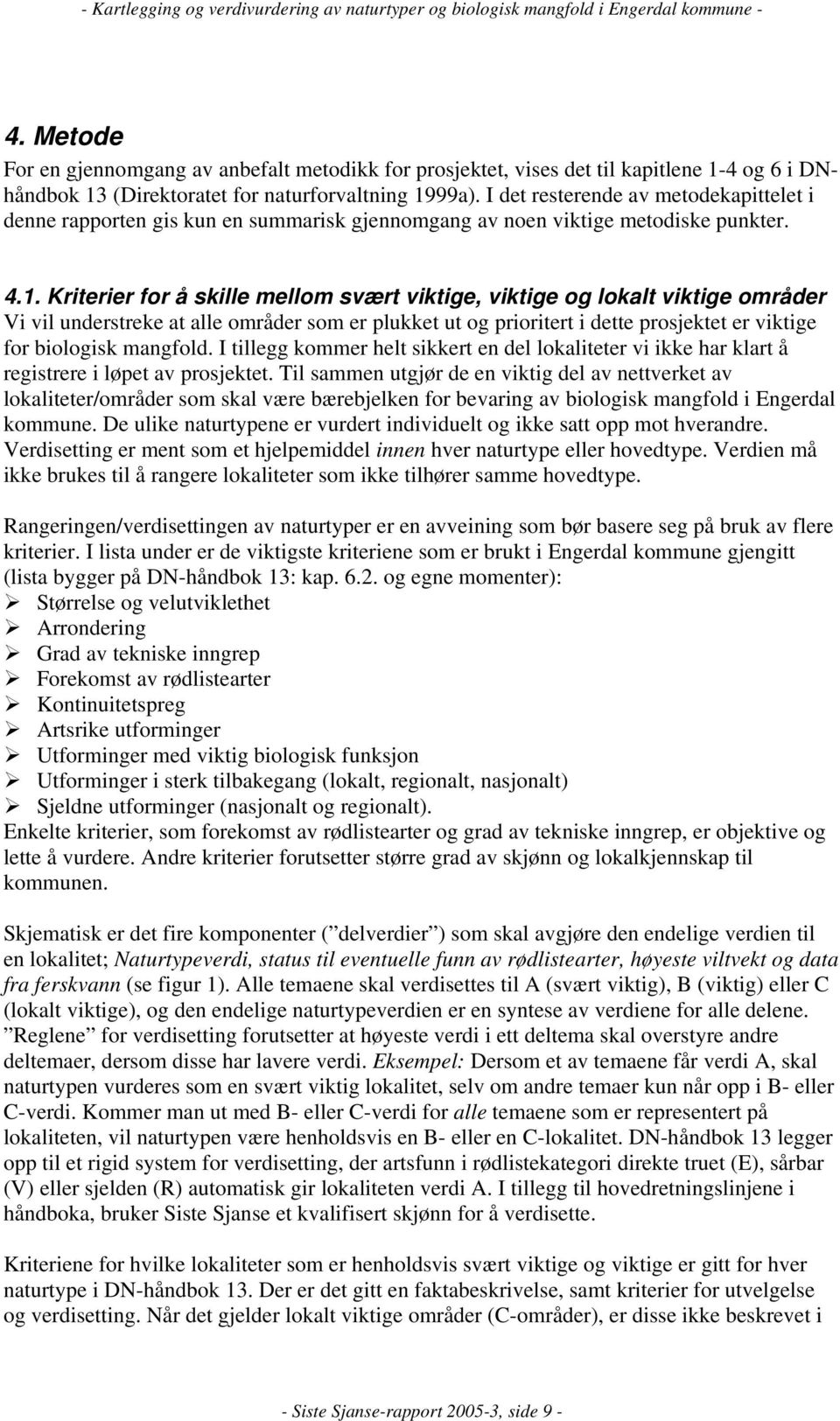 Kriterier for å skille mellom svært viktige, viktige og lokalt viktige områder Vi vil understreke at alle områder som er plukket ut og prioritert i dette prosjektet er viktige for biologisk mangfold.