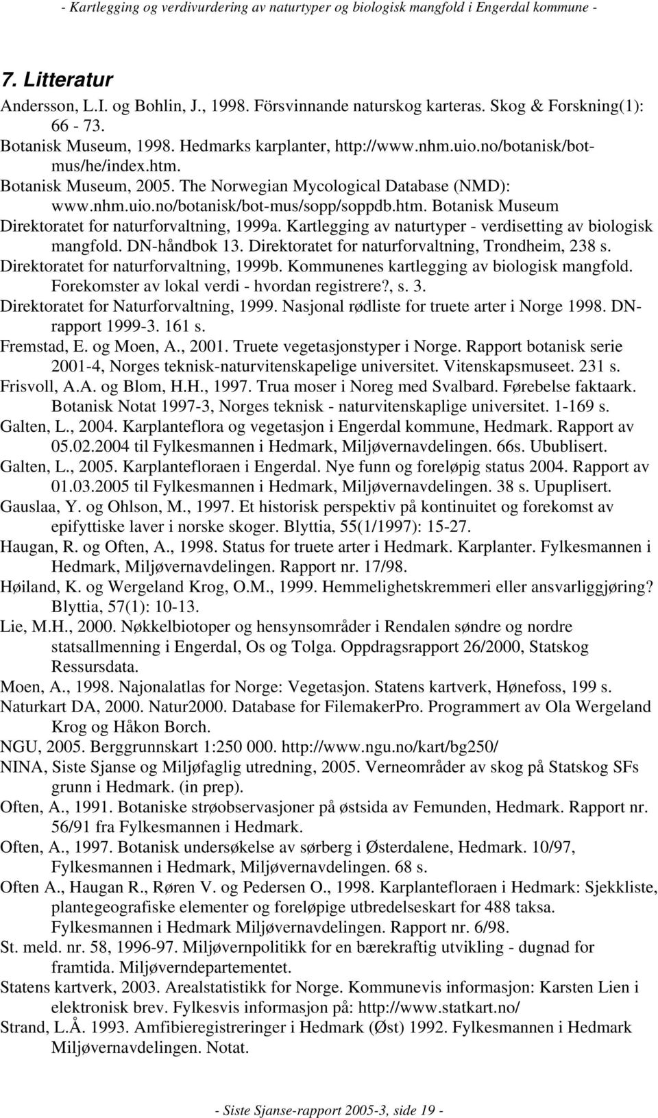 Kartlegging av naturtyper - verdisetting av biologisk mangfold. DN-håndbok 13. Direktoratet for naturforvaltning, Trondheim, 238 s. Direktoratet for naturforvaltning, 1999b.