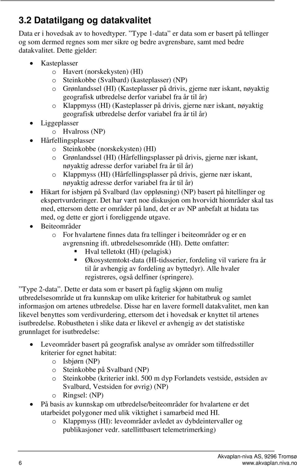 derfor variabel fra år til år) o Klappmyss (HI) (Kasteplasser på drivis, gjerne nær iskant, nøyaktig geografisk utbredelse derfor variabel fra år til år) Liggeplasser o Hvalross (NP)