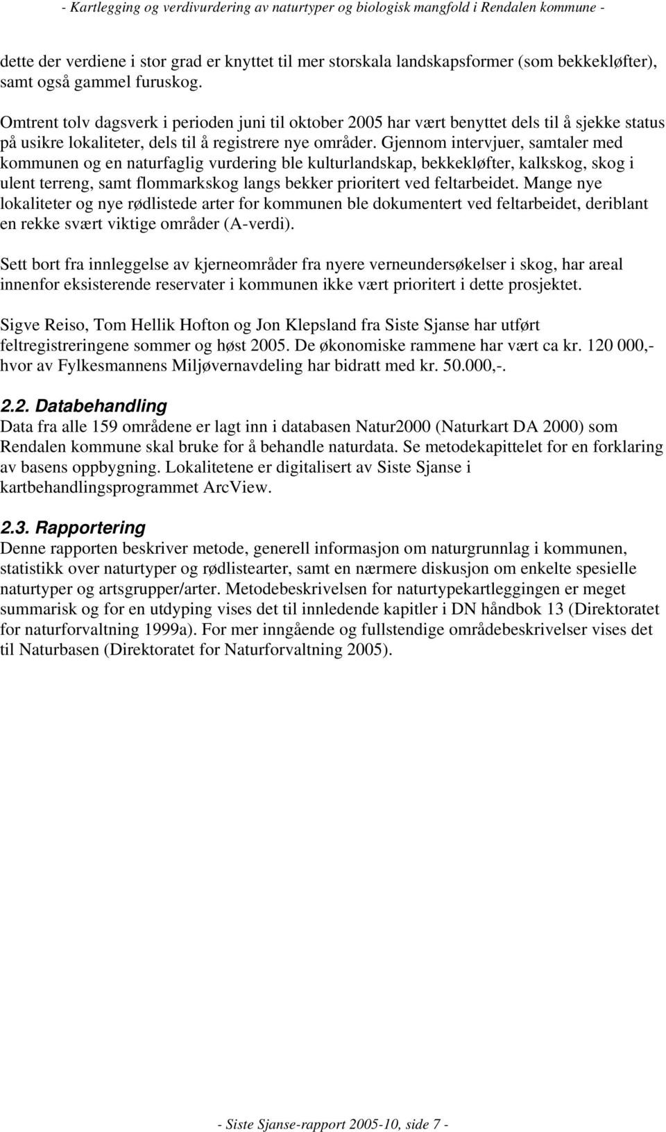 Gjennom intervjuer, samtaler med kommunen og en naturfaglig vurdering ble kulturlandskap, bekkekløfter, kalkskog, skog i ulent terreng, samt flommarkskog langs bekker prioritert ved feltarbeidet.