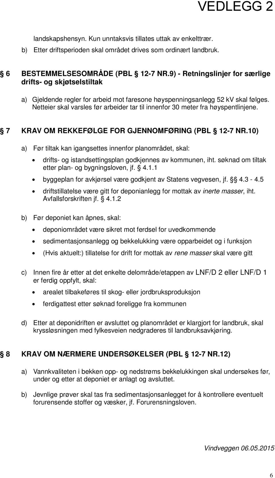 Netteier skal varsles før arbeider tar til innenfor 30 meter fra høyspentlinjene. 7 KRAV OM REKKEFØLGE FOR GJENNOMFØRING (PBL 12-7 NR.