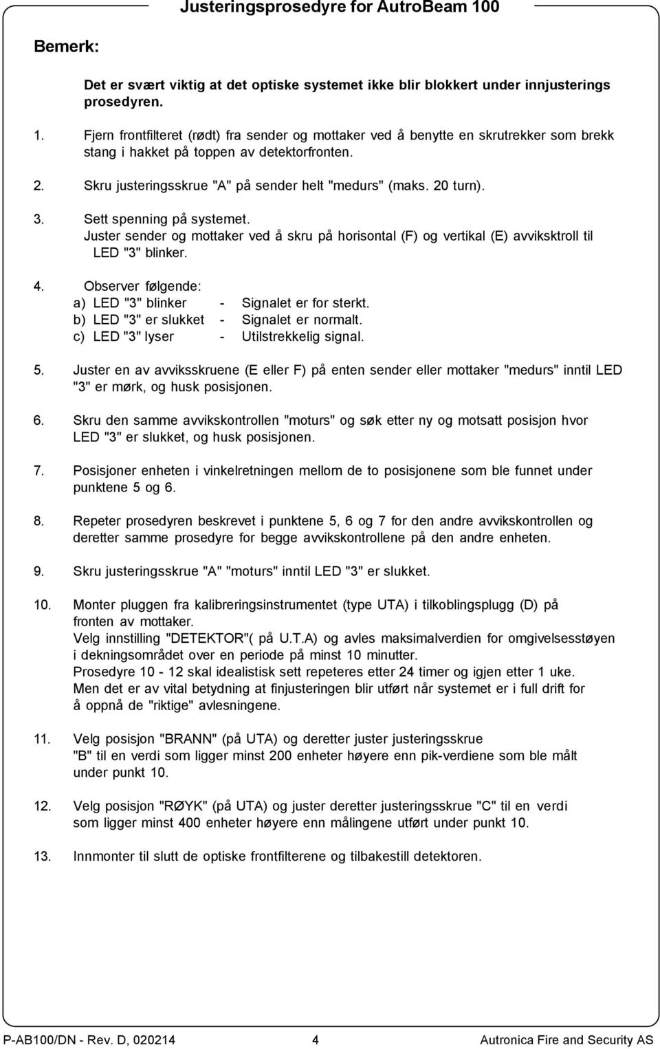 4. Observer følgende: a) LD "3" blinker - Signalet er for sterkt. b) LD "3" er slukket - Signalet er normalt. c) LD "3" lyser - Utilstrekkelig signal. 5.