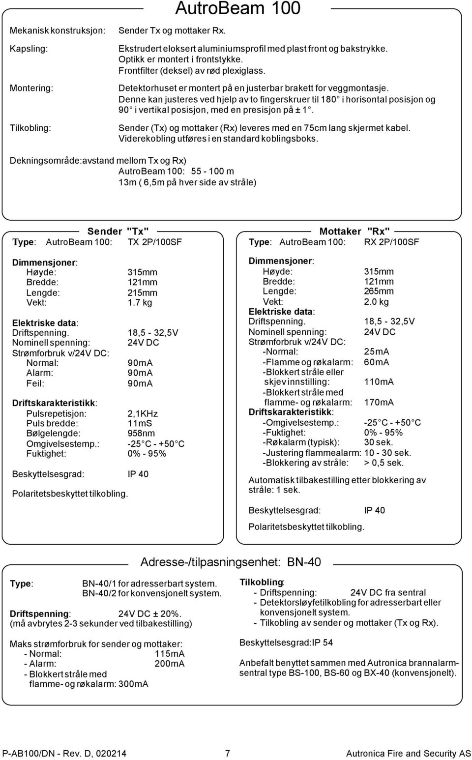 Denne kan justeres ved hjelp av to fingerskruer til 180 i horisontal posisjon og 90 i vertikal posisjon, med en presisjon på ± 1. Sender (Tx) og mottaker (Rx) leveres med en 75cm lang skjermet kabel.