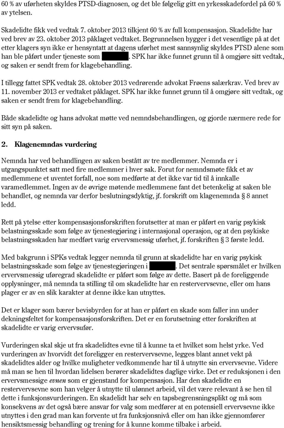 Begrunnelsen bygger i det vesentlige på at det etter klagers syn ikke er hensyntatt at dagens uførhet mest sannsynlig skyldes PTSD alene som han ble påført under tjeneste som XXxxxxx.