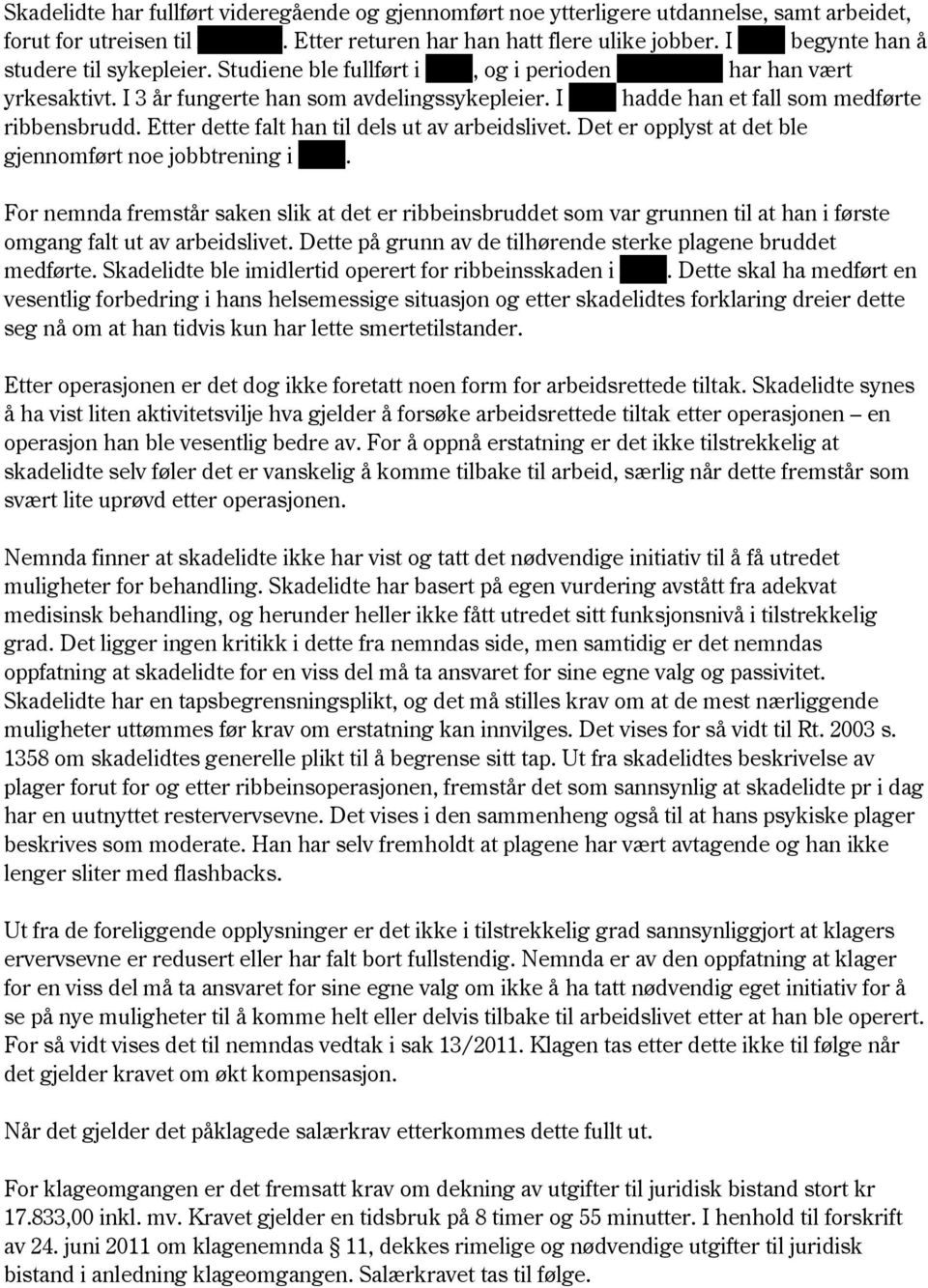 I xxxx hadde han et fall som medførte ribbensbrudd. Etter dette falt han til dels ut av arbeidslivet. Det er opplyst at det ble gjennomført noe jobbtrening i xxxx.