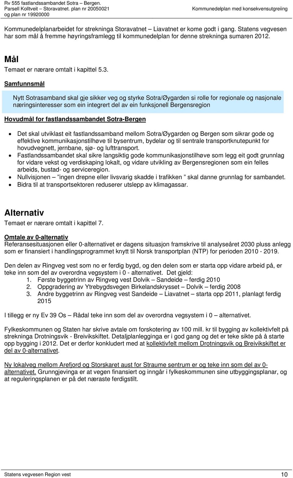 Samfunnsmål Nytt Sotrasamband skal gje sikker veg og styrke Sotra/Øygarden si rolle for regionale og nasjonale næringsinteresser som ein integrert del av ein funksjonell Bergensregion Hovudmål for