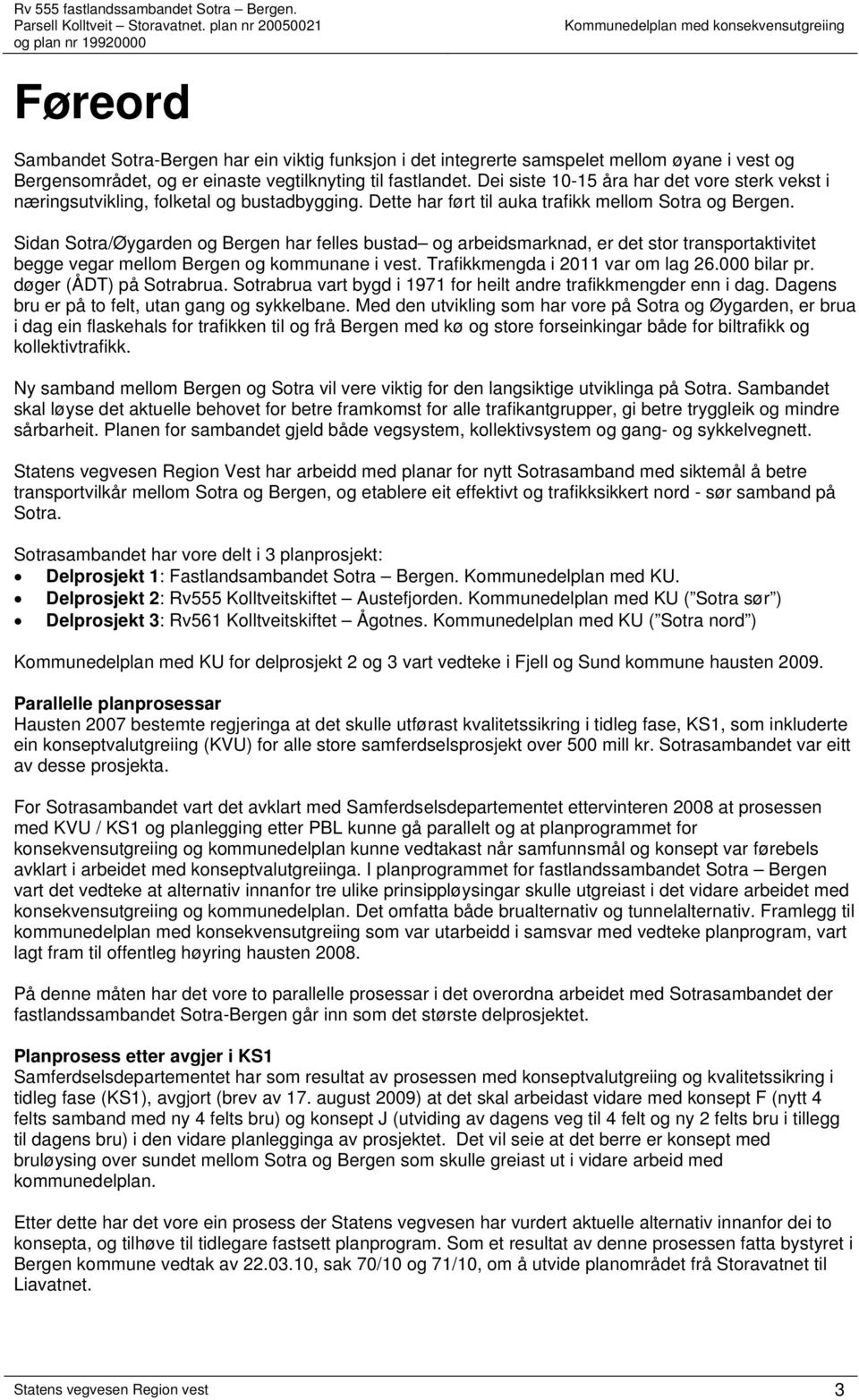 Sidan Sotra/Øygarden og Bergen har felles bustad og arbeidsmarknad, er det stor transportaktivitet begge vegar mellom Bergen og kommunane i vest. Trafikkmengda i 2011 var om lag 26.000 bilar pr.