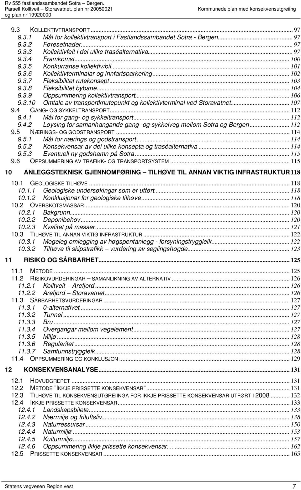 .. 106 9.3.10 Omtale av transportknutepunkt og kollektivterminal ved Storavatnet... 107 9.4 GANG- OG SYKKELTRANSPORT... 112 9.4.1 Mål for gang- og sykkeltransport... 112 9.4.2 Løysing for samanhangande gang- og sykkelveg mellom Sotra og Bergen.