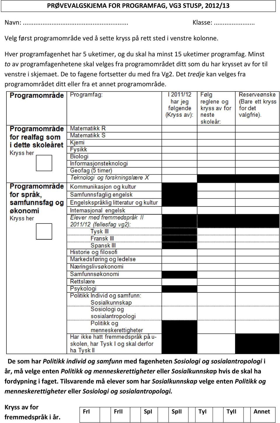 De to fagene fortsetter du med fra Vg2. Det tredje kan velges fra programområdet ditt eller fra et annet programområde.