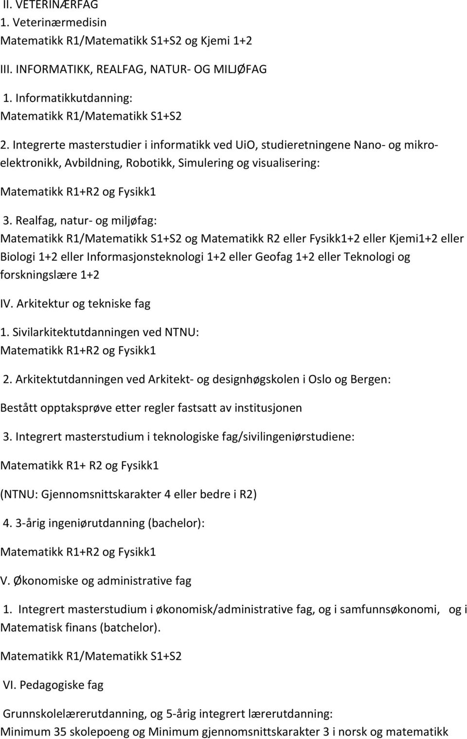 Realfag, natur og miljøfag: Matematikk R1/Matematikk S1+S2 og Matematikk R2 eller Fysikk1+2 eller Kjemi1+2 eller Biologi 1+2 eller Informasjonsteknologi 1+2 eller Geofag 1+2 eller Teknologi og