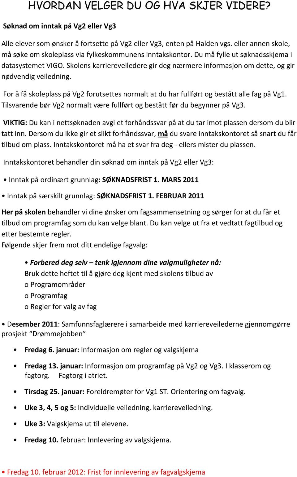 Skolens karriereveiledere gir deg nærmere informasjon om dette, og gir nødvendig veiledning. For å få skoleplass på Vg2 forutsettes normalt at du har fullført og bestått alle fag på Vg1.