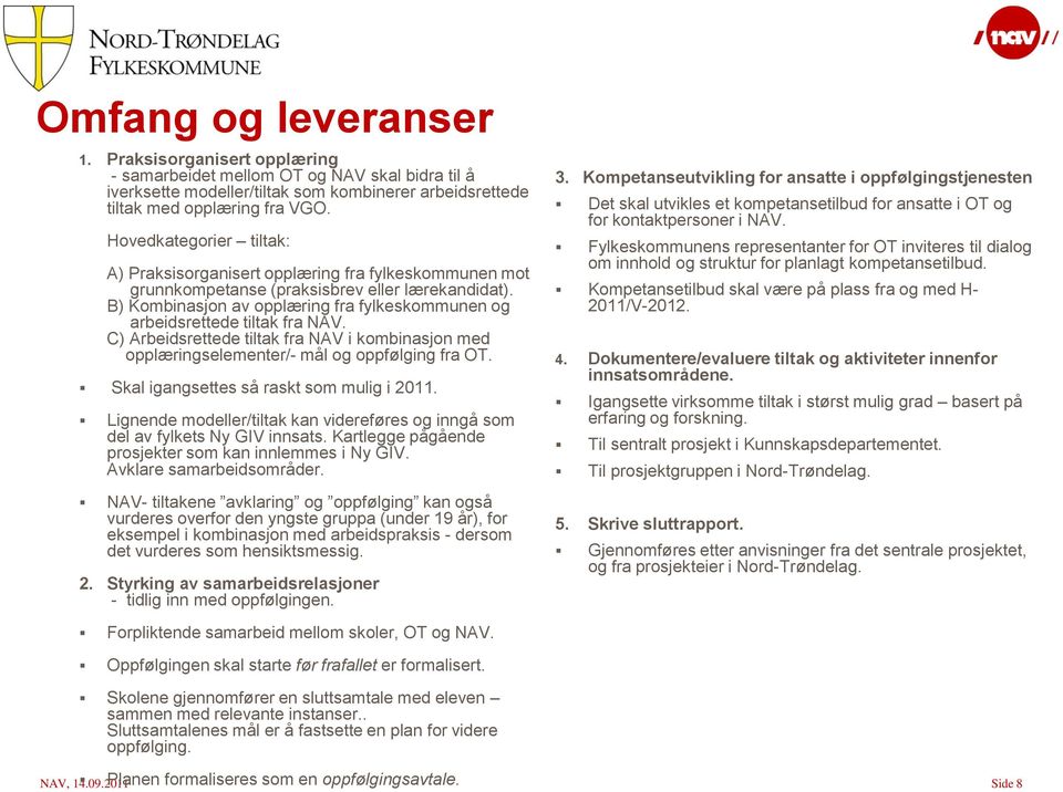 B) Kombinasjon av opplæring fra fylkeskommunen og arbeidsrettede tiltak fra NAV. C) Arbeidsrettede tiltak fra NAV i kombinasjon med opplæringselementer/- mål og oppfølging fra OT.